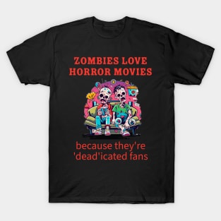 Zombies love horror movies because they're 'dead'icated fans. T-Shirt